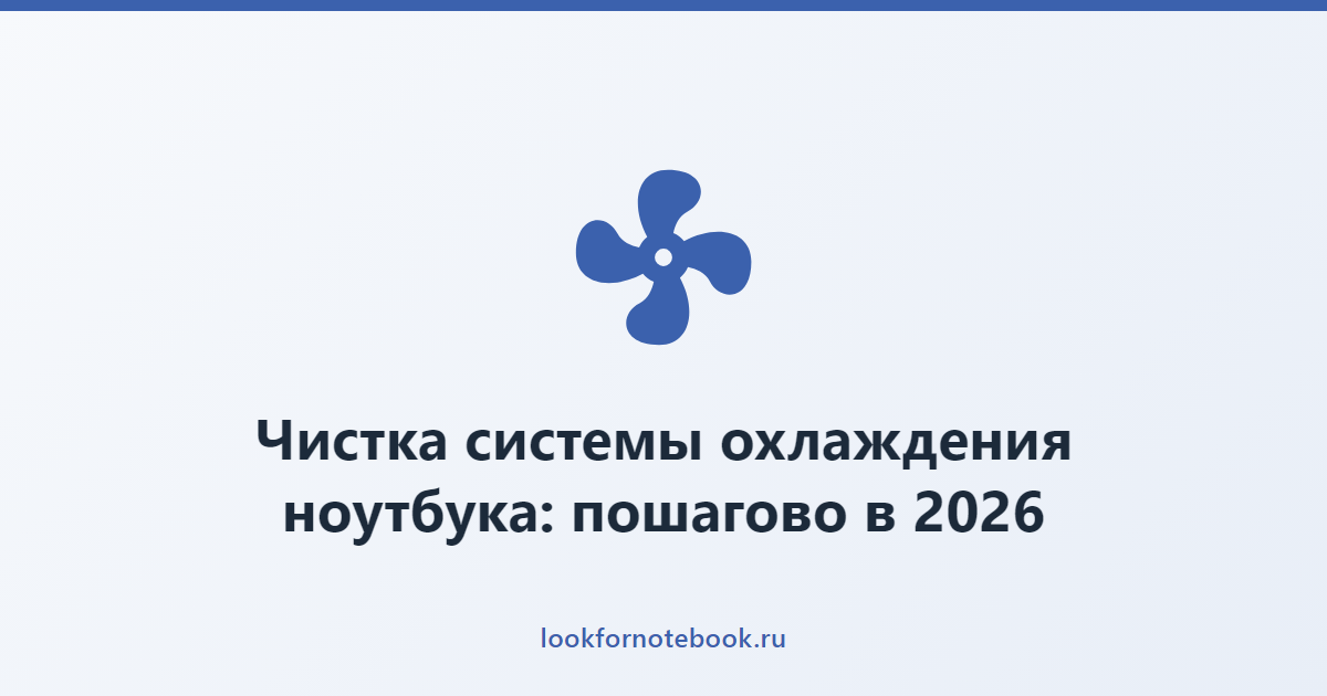 Чистка системы охлаждения ноутбука: пошагово в 2026