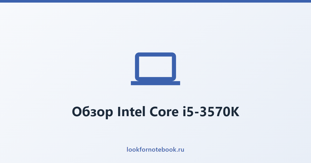 Обзор Intel Core i5-3570K