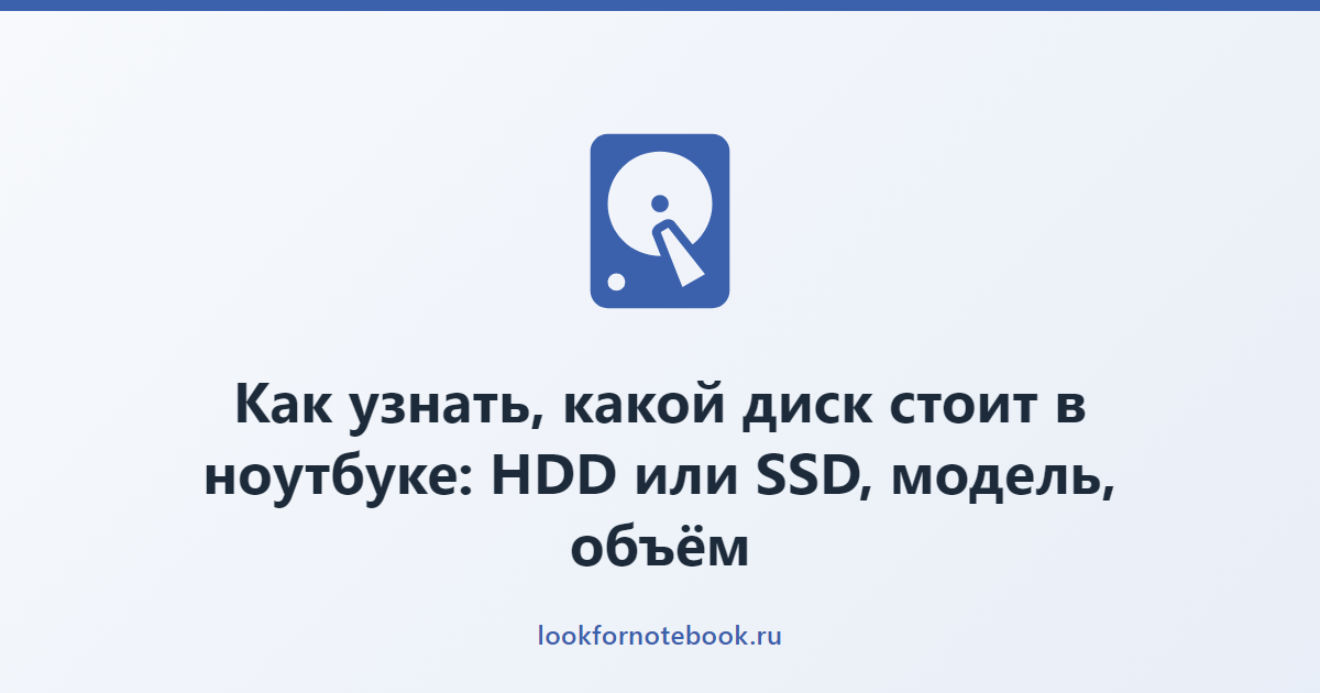 Как узнать, какой диск стоит в ноутбуке: HDD или SSD, модель, объём