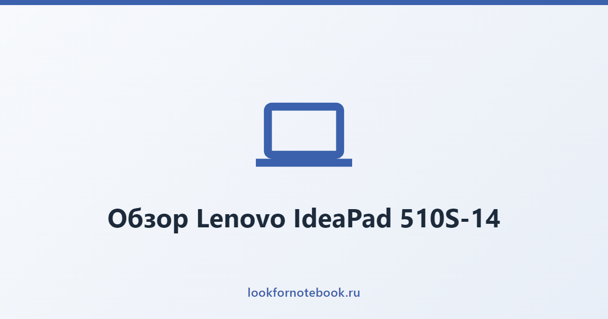 Обзор Lenovo IdeaPad 510S-14