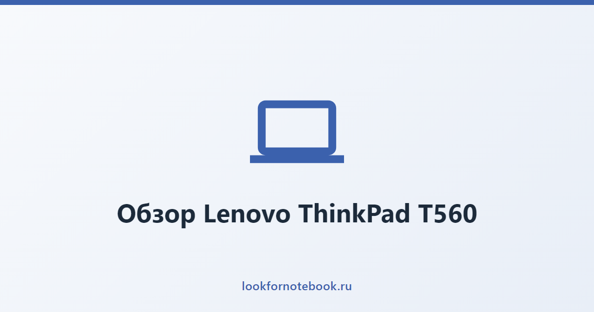 Обзор Lenovo ThinkPad T560