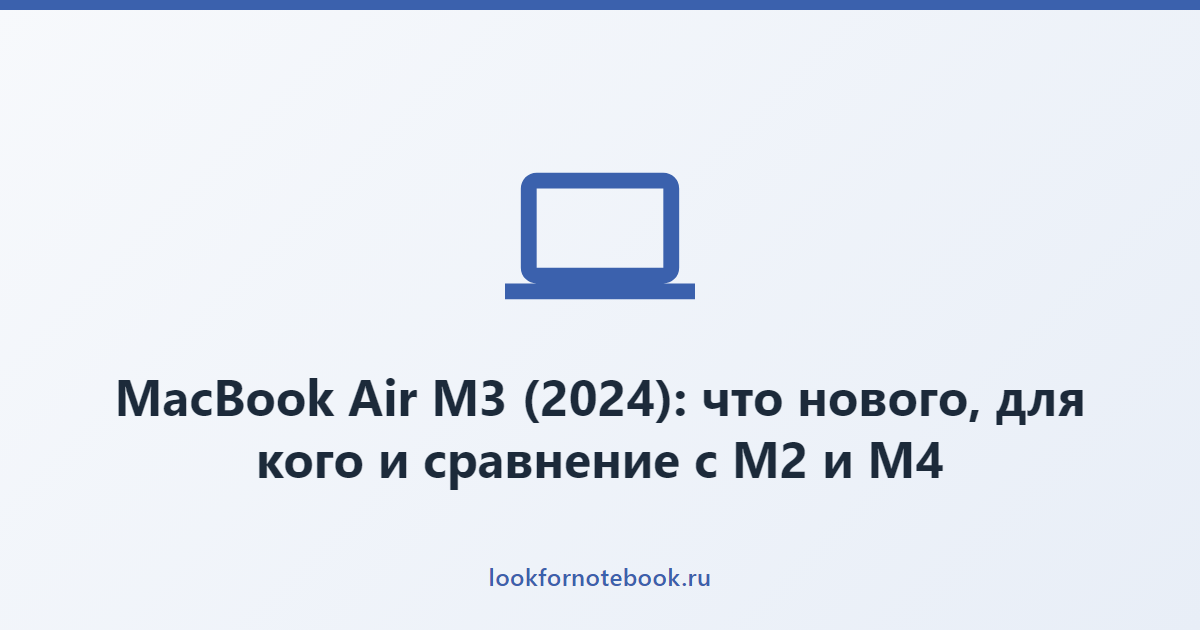 MacBook Air M3 (2024): что нового, для кого и сравнение с M2 и M4