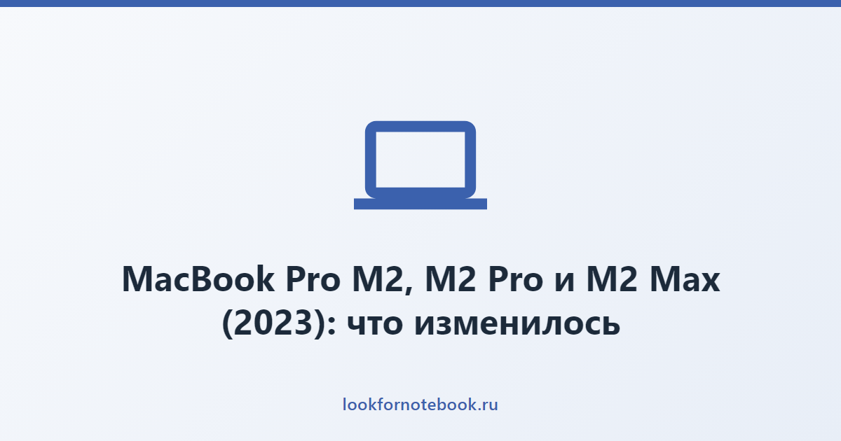 MacBook Pro M2, M2 Pro и M2 Max (2023): что изменилось