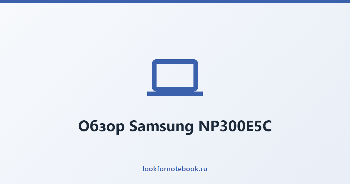 Обзор Samsung NP300E5C