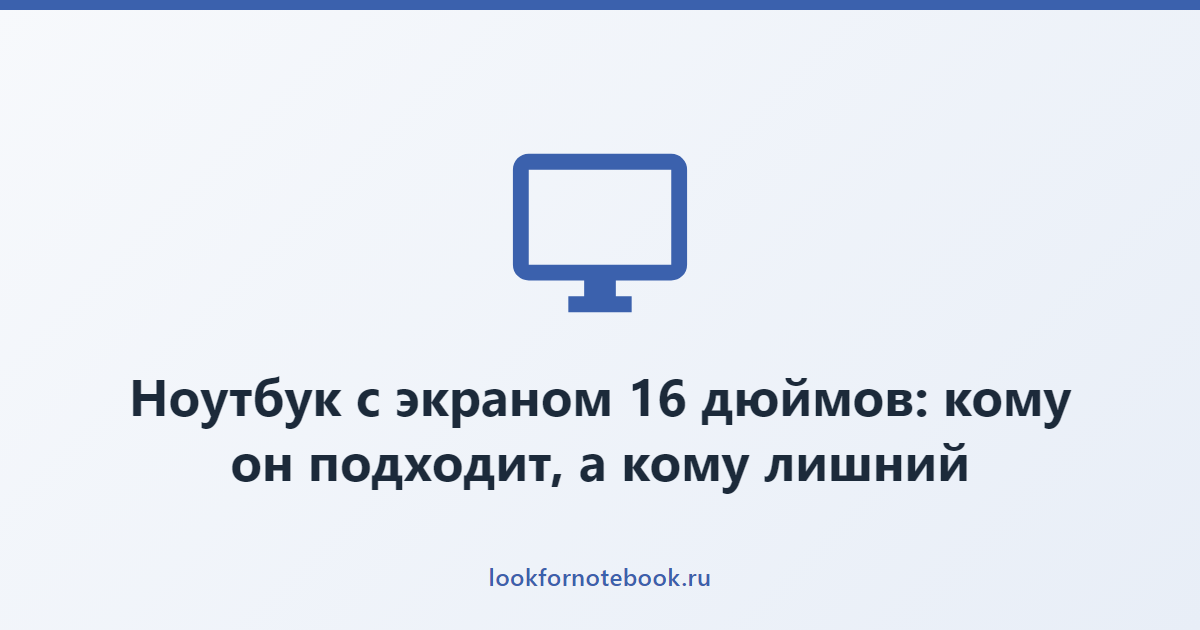 Ноутбук с экраном 16 дюймов: кому он подходит, а кому лишний